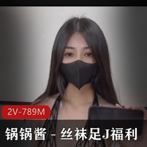 锅锅酱：2V-789M，身材精选，自拍出品，口罩进入